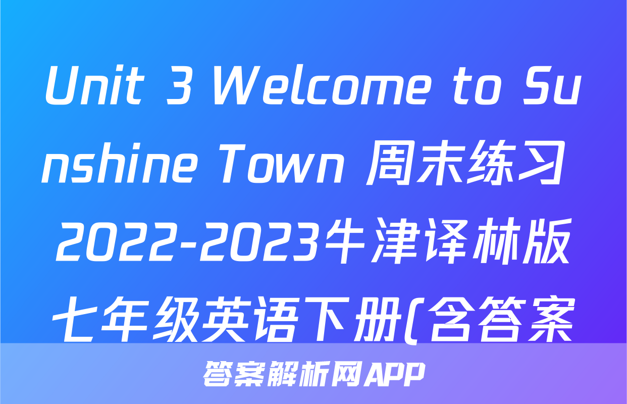 Unit 3 Welcome to Sunshine Town 周末练习 2022-2023牛津译林版七年级英语下册(含答案)考试试卷